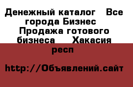 Денежный каталог - Все города Бизнес » Продажа готового бизнеса   . Хакасия респ.